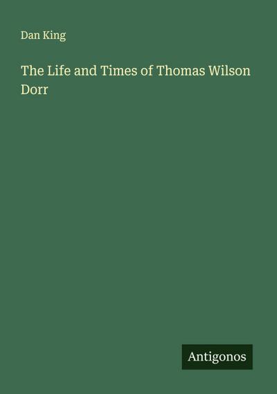 The Life and Times of Thomas Wilson Dorr