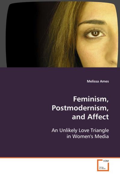 Feminism, Postmodernism, and Affect - Melissa Ames