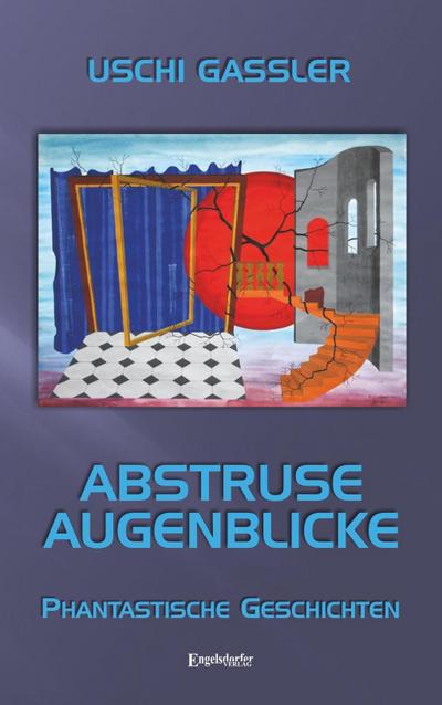 Abstruse Augenblicke: Phantastische Geschichten