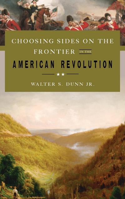 Choosing Sides on the Frontier in the American Revolution - Walter Dunn