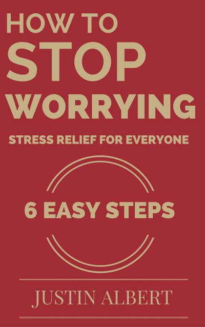 How To Stop Worrying - Stress Relief for Everyone