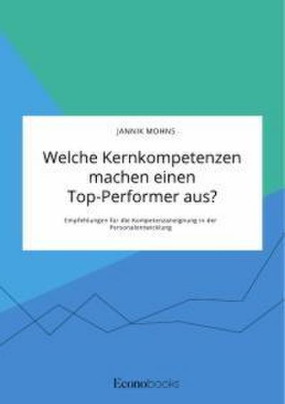 Welche Kernkompetenzen machen einen Top-Performer aus? Empfehlungen für die Kompetenzaneignung in der Personalentwicklung