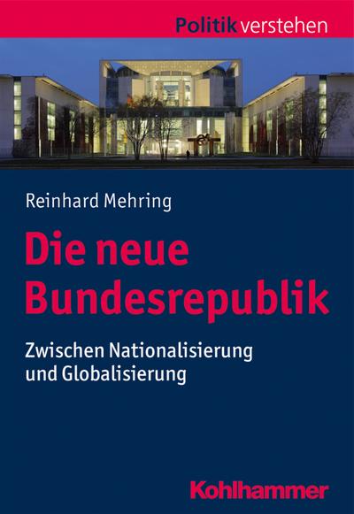 Die neue Bundesrepublik: Zwischen Nationalisierung und Globalisierung (Politik verstehen)