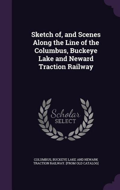 Sketch of, and Scenes Along the Line of the Columbus, Buckeye Lake and Neward Traction Railway