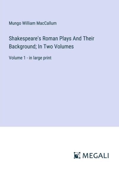 Shakespeare’s Roman Plays And Their Background; In Two Volumes