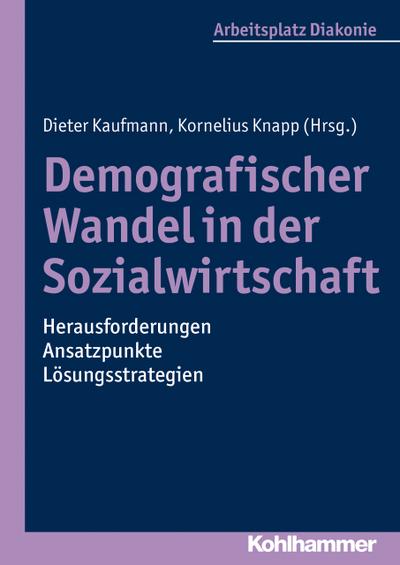 Demografischer Wandel in der Sozialwirtschaft - Herausforderungen, Ansatzpunkte, Lösungsstrategien. Arbeitsplatz Dieakonie Bd. 1 (Arbeitsplatz Diakonie)
