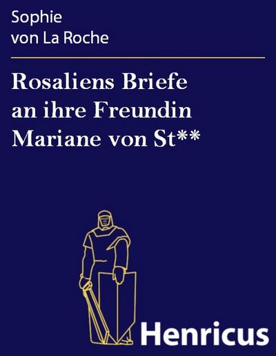 Rosaliens Briefe an ihre Freundin Mariane von St--