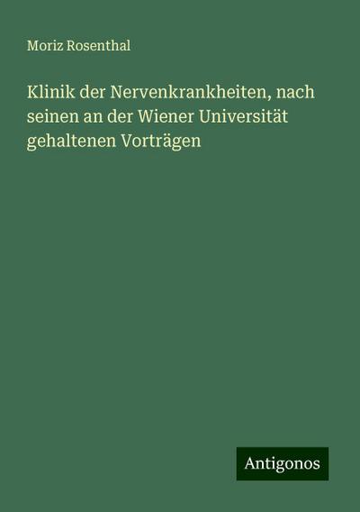 Klinik der Nervenkrankheiten, nach seinen an der Wiener Universität gehaltenen Vorträgen