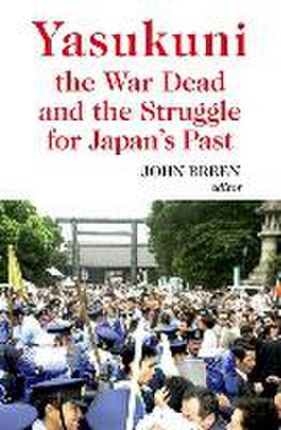 Yasukuni the War Dead and the Struggle for Japan’s Past
