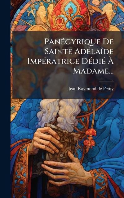 PanÃ(c)gyrique De Sainte AdÃ(c)laÃ(R)de ImpÃ(c)ratrice DÃ(c)diÃ(c) Ã&#128; Madame...