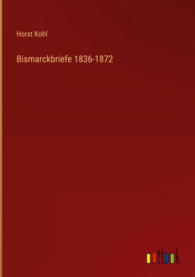 Bismarckbriefe 1836-1872