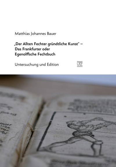 ’Der Allten Fechter gründtliche Kunst’ - Das Frankfurter oder Egenolffsche Fechtbuch