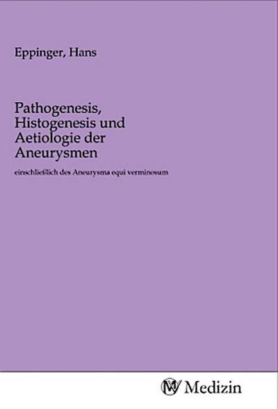 Pathogenesis, Histogenesis und Aetiologie der Aneurysmen