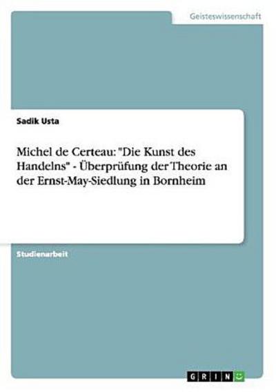 Michel de Certeau: "Die Kunst des Handelns" - Überprüfung der Theorie an der Ernst-May-Siedlung in Bornheim