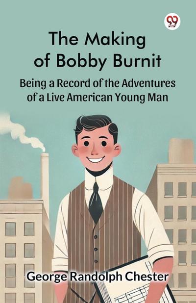 The Making of Bobby Burnit Being a Record of the Adventures of a Live American Young Man