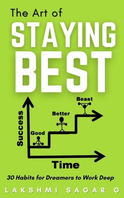 Art of Staying Best:-30 Habits for dreamers to work deep : [Motivational book, Inspirational book, self help book, Personal development book]