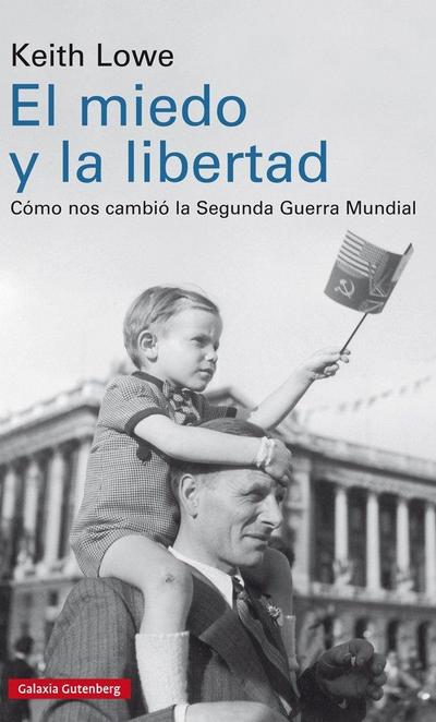 El miedo y la libertad : cómo nos cambió la Segunda Guerra Mundial