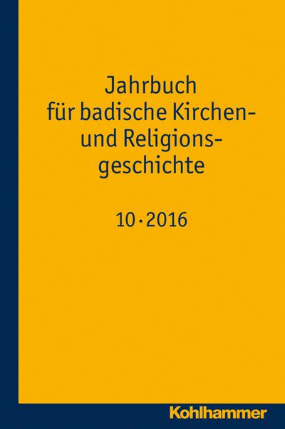 Jahrbuch für badische Kirchen- und Religionsgeschichte: Band 10 (2016) (Jahrbuch für badische Kirchen- und Religionsgeschichte, 10, Band 10)