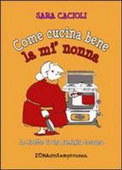 Come cucina bene la mi’ nonna. Ricette della tradizione toscana