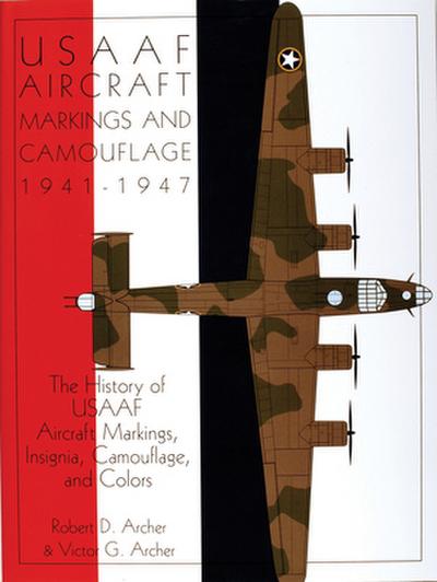 Usaaf Aircraft Markings and Camouflage 1941-1947: The History of Usaaf Aircraft Markings, Insignia, Camouflage & Colors (Schiffer Military Aviation History (Hardcover))