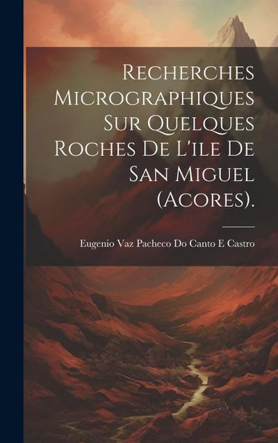 Recherches Micrographiques Sur Quelques Roches De L’ile De San Miguel (Acores).