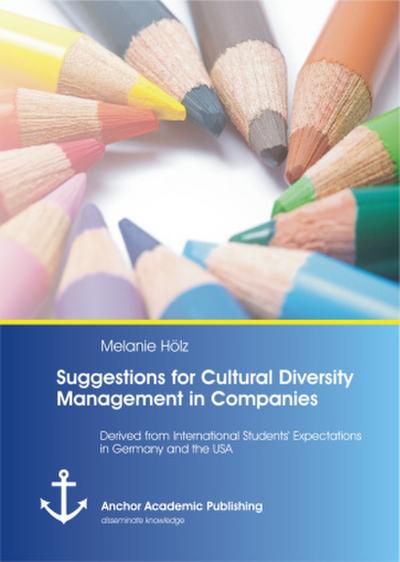 Suggestions for Cultural Diversity Management in Companies: Derived from International Students’ Expectations in Germany and the USA