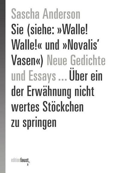 Neue Gedichte Sie (siehe: »Walle! Walle!« und »Novalis’ Vasen«) und Essays ... Über ein der Erwähnung nicht wertes Stöckchen zu springen