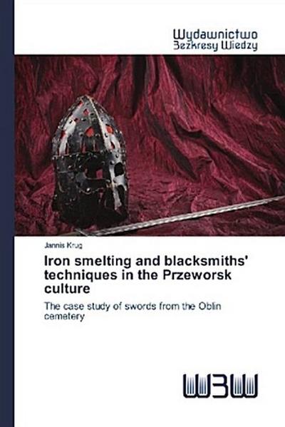 Iron smelting and blacksmiths’ techniques in the Przeworsk culture