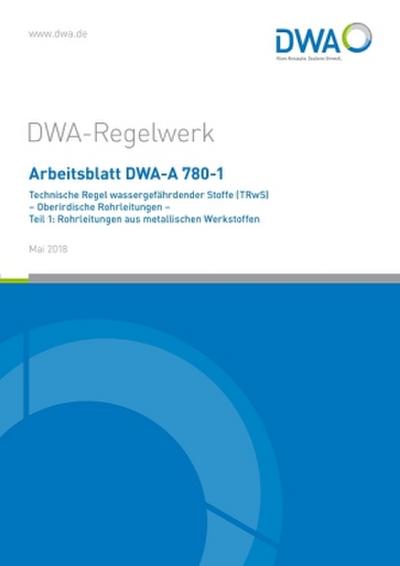 Arbeitsblatt DWA-A 780-1 Technische Regel wassergefährdender Stoffe (TRwS) Oberirdische Rohrleitungen - Teil 1: Rohrleitungen aus metallischen Werkstoffen, 2 Teile