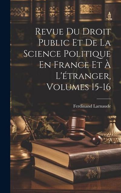 Revue Du Droit Public Et De La Science Politique En France Et À L’étranger, Volumes 15-16