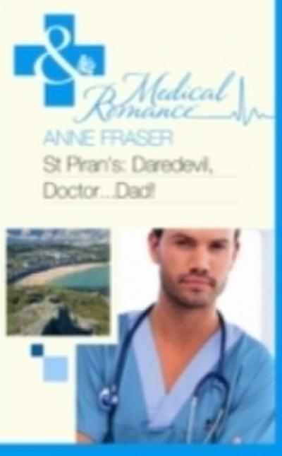 St Piran’s: Daredevil, Doctor...Dad! (Mills & Boon Medical)