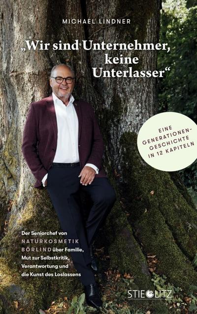 Wir sind Unternehmer, keine Unterlasser: Der Seniorchef von NATURKOSMETIK BÖRLIND über Familie, Mut zur Selbstkritik, Verantwortung und die Kunst des Loslassens