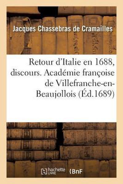 Retour d'Italie En 1688, Discours: Académie Françoise de Villefranche-En-Beaujollois - Jacques Chassebras de Cramailles