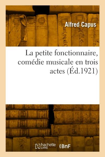 La petite fonctionnaire, comédie musicale en trois actes