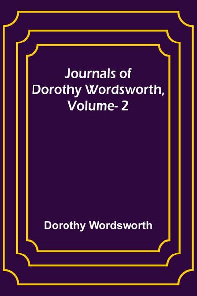 Journals of Dorothy Wordsworth, Vol. 2