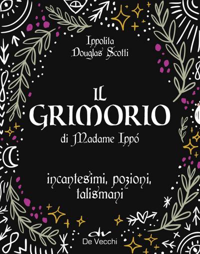 Il grimorio di Madame Ippò. Incantesimi, pozioni, talismani