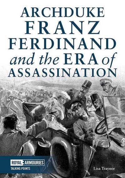 Traynor, L: Archduke Franz Ferdinand and the Era of Assassin