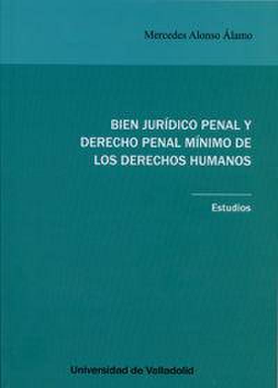 Bien jurídico penal y derecho penal mínimo de los derechos humanos : estudios