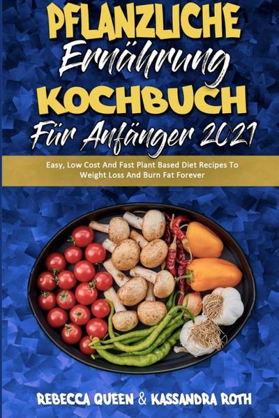 Queen, R: Pflanzliche Ernährung Kochbuch Für Anfänger 2021