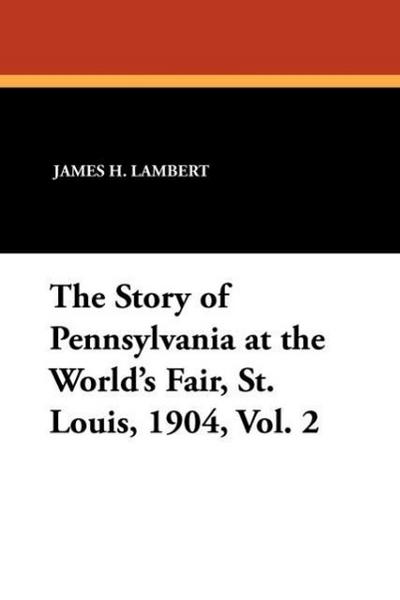 The Story of Pennsylvania at the World’s Fair, St. Louis, 1904, Vol. 2
