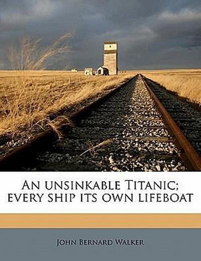 An Unsinkable Titanic Every Ship Its Own Lifeboat - John Bernard Walker