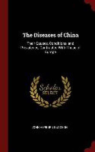 The Diseases of China: Their Causes, Conditions, and Prevalence, Contrasted With Those of Europe