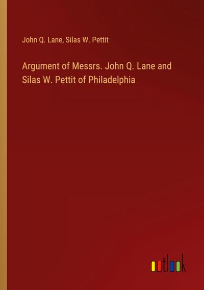 Argument of Messrs. John Q. Lane and Silas W. Pettit of Philadelphia