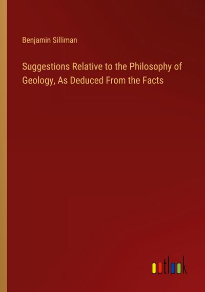 Suggestions Relative to the Philosophy of Geology, As Deduced From the Facts