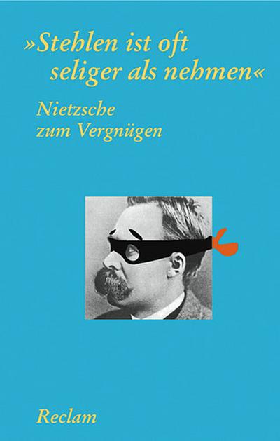 Nietzsche zum Vergnügen: "Stehlen ist oft seliger als nehmen" (Reclams Universal-Bibliothek)
