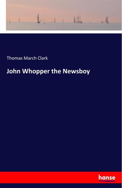 John Whopper the Newsboy