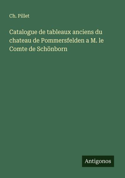 Catalogue de tableaux anciens du chateau de Pommersfelden a M. le Comte de Schönborn