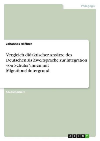 Vergleich didaktischer Ansätze des Deutschen als Zweitsprache zur Integration von Schüler-innen mit Migrationshintergrund