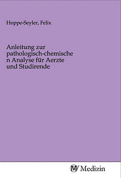 Anleitung zur pathologisch-chemischen Analyse für Aerzte und Studirende