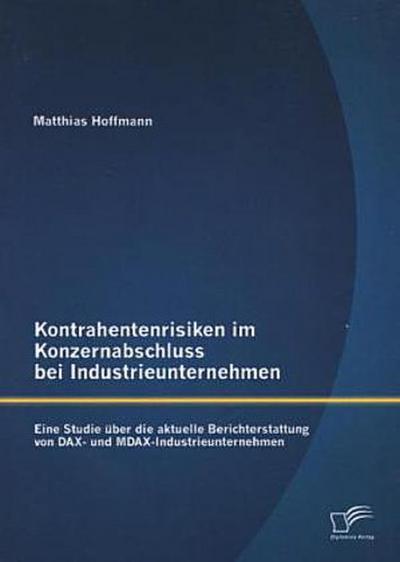 Kontrahentenrisiken im Konzernabschluss bei Industrieunternehmen: Eine Studie über die aktuelle Berichterstattung von DAX- und MDAX-Industrieunternehmen